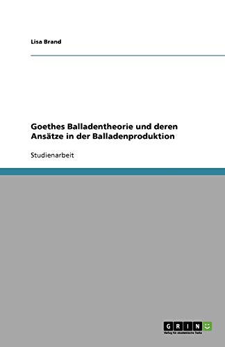 Goethes Balladentheorie und deren Ansätze in der Balladenproduktion
