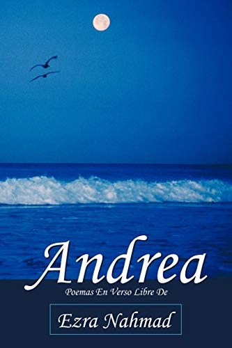 Andrea: Poemas En Verso Libre De: Poemas En Verso Libre de Ezra Nahmad