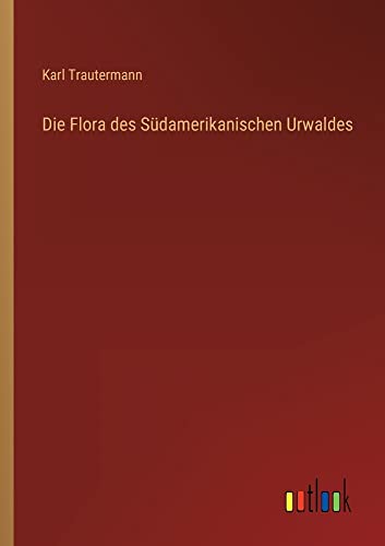Die Flora des Südamerikanischen Urwaldes