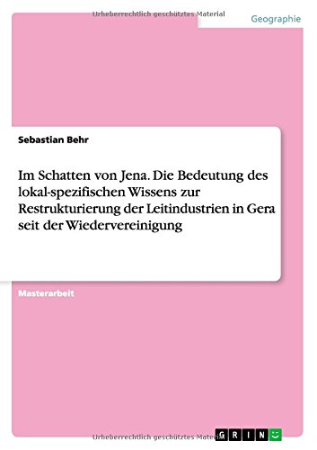 Im Schatten von Jena. Die Bedeutung des lokal-spezifischen Wissens zur Restrukturierung der Leitindustrien in Gera seit der Wiedervereinigung