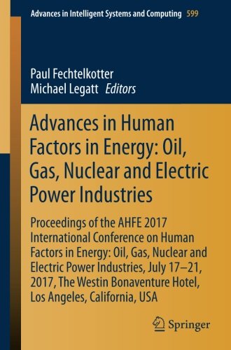 Advances in Human Factors in Energy: Oil, Gas, Nuclear and Electric Power Industries: Proceedings of the AHFE 2017 International Conference on Human ... in Intelligent Systems and Computing)