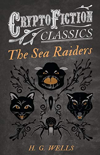 The Sea Raiders: (Cryptofiction Classics - Weird Tales of Strange Creatures)