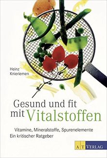 Gesund und fit mit Vitalstoffen: Vitamine, Mineralstoffe, Spurenelemente Ein kritischer Ratgeber