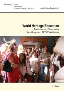 World Heritage Education: Positionen und Diskurse zur Vermittlung des UNESCO-Welterbes