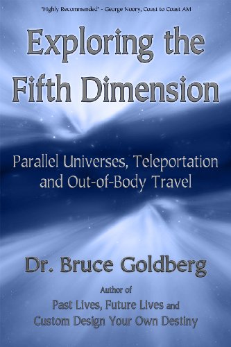 Bruce Goldberg Exploring The Fifth Dimension, Parallel Universes, Teleportation And Out-of-Body Travel