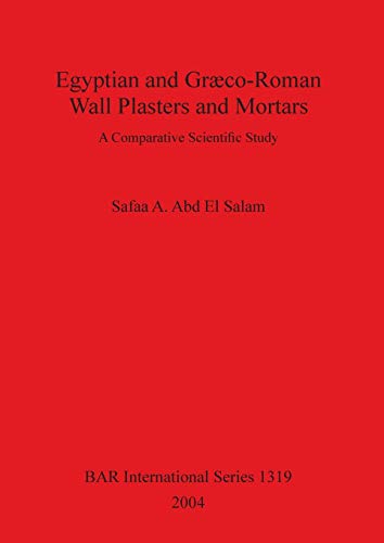 Egyptian and Græco-Roman Wall Plasters and Mortars: A Comparative Scientific Study (BAR International)