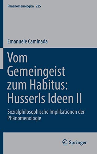 Vom Gemeingeist zum Habitus: Husserls Ideen II: Sozialphilosophische Implikationen der Phänomenologie (Phaenomenologica, Band 225)