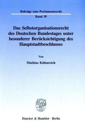 Das Selbstorganisationsrecht des Deutschen Bundestages unter besonderer Berücksichtigung des Hauptstadtbeschlusses. (Beiträge zum Parlamentsrecht; BPR 39)