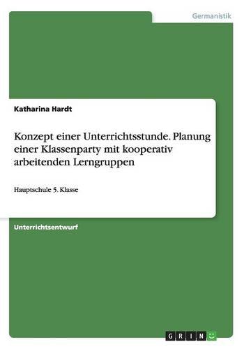 Konzept einer Unterrichtsstunde. Planung einer Klassenparty mit kooperativ arbeitenden Lerngruppen: Hauptschule 5. Klasse