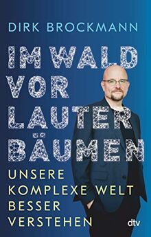 Im Wald vor lauter Bäumen: Unsere komplexe Welt besser verstehen