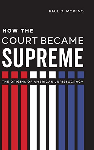 How the Court Became Supreme: The Origins of American Juristocracy
