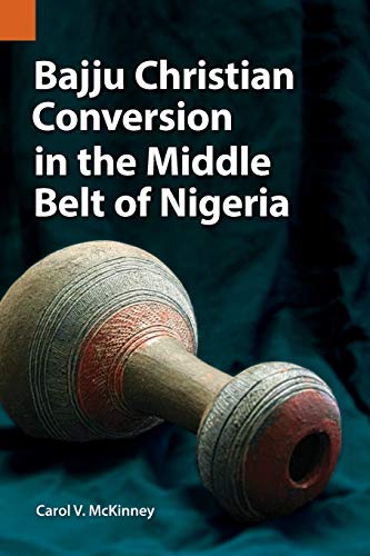 Bajju Christian Conversion in the Middle Belt of Nigeria (Publications in Ethnography, Band 47)
