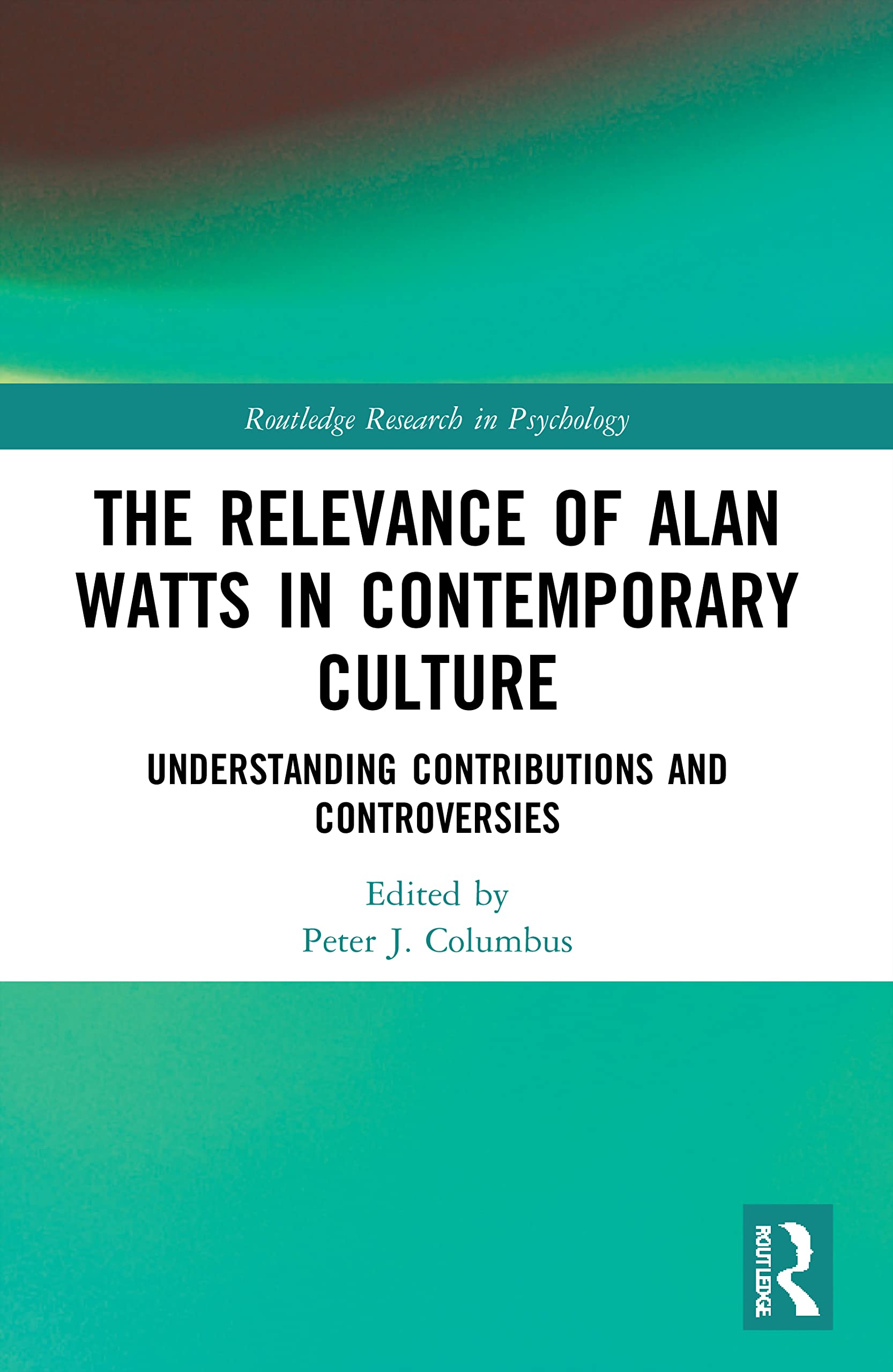 The Relevance of Alan Watts in Contemporary Culture: Understanding Contributions and Controversies (Routledge Research in Psychology)