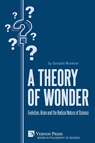 A Theory of Wonder: Evolution, Brain and the Radical Nature of Science (Philosophy of Science)