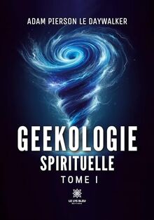 Geekologie spirituelle : Tome I