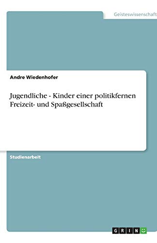 Jugendliche - Kinder einer politikfernen Freizeit- und Spaßgesellschaft