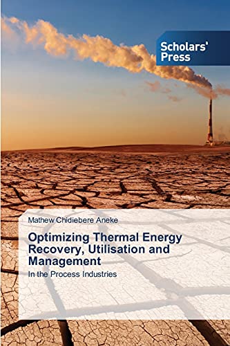Optimizing Thermal Energy Recovery, Utilisation and Management: In the Process Industries
