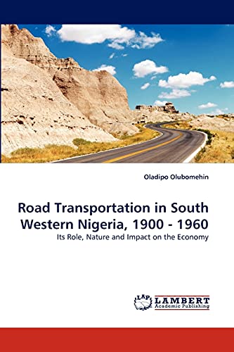 Road Transportation in South Western Nigeria, 1900 - 1960: Its Role, Nature and Impact on the Economy