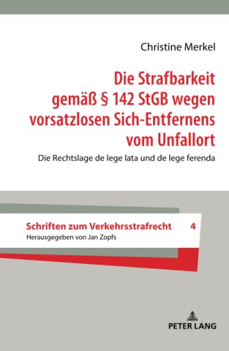 Die Strafbarkeit gemäß § 142 StGB wegen vorsatzlosen Sich-Entfernens vom Unfallort: Die Rechtslage de lege lata und de lege ferenda (Schriften zum Verkehrsstrafrecht, Band 4)