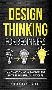 Design Thinking for Beginners: Innovation as a factor for entrepreneurial success