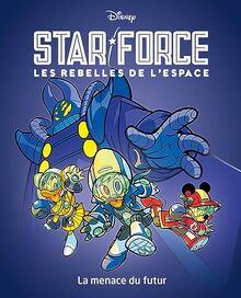 Star force : les rebelles de l'espace. Vol. 1. La menace du futur