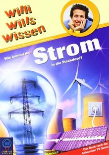 Wie kommt der Strom in die Steckdose!: Willi wills wissen Bd. 18