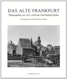 Das alte Frankfurt: Photographien von 1855-1890 von Carl Friedrich Mylius