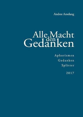 Alle Macht den Gedanken: Aphorismen · Gedanken · Splitter (2017)