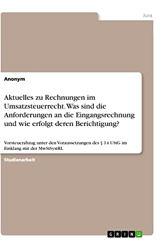Aktuelles zu Rechnungen im Umsatzsteuerrecht. Was sind die Anforderungen an die Eingangsrechnung und wie erfolgt deren Berichtigung?: Vorsteuerabzug ... des § 14 UStG im Einklang mit der MwStSystRL