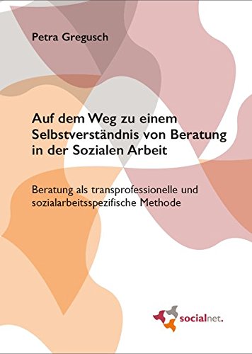Auf dem Weg zu einem Selbstverständnis von Beratung in der Sozialen Arbeit: Beratung als transprofessionelle und sozialarbeitsspezifische Methode