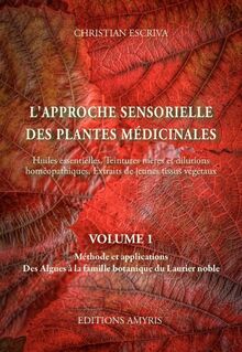 L'approche sensorielle des plantes médicinales: Volume 1, Méthode et applications - Des Algues à la famille botanique du Laurier noble
