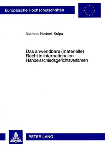 Das anwendbare (materielle) Recht in internationalen Handelsschiedsgerichtsverfahren: Ein rechtsvergleichender Ansatz ausgehend vom ... / Publications Universitaires Européennes)