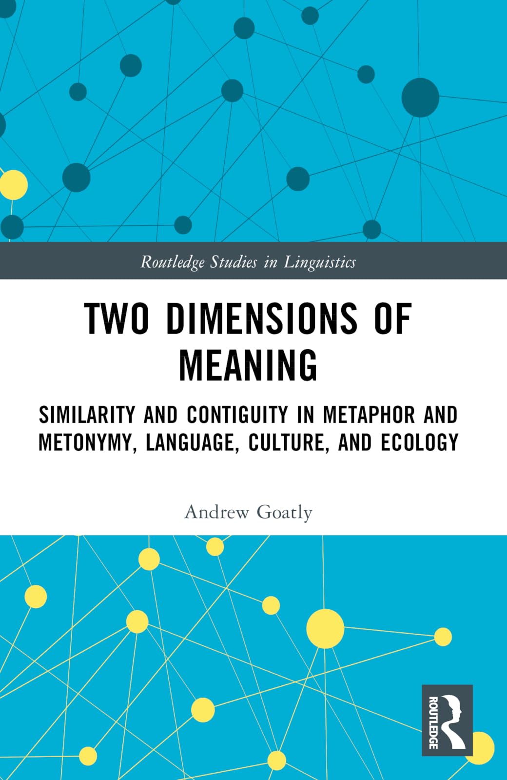 Two Dimensions of Meaning: Similarity and Contiguity in Metaphor and Metonymy, Language, Culture, and Ecology (Routledge Studies in Linguistics)