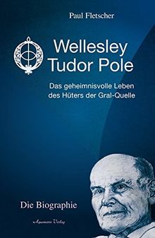 Wellesley Tudor Pole: Das geheimnisvolle Leben des Hüters der Gral-Quelle