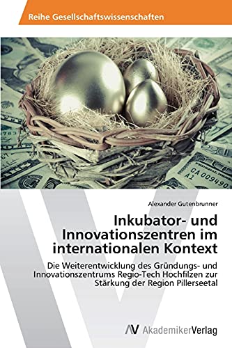 Inkubator- und Innovationszentren im internationalen Kontext: Die Weiterentwicklung des Gründungs- und Innovationszentrums Regio-Tech Hochfilzen zur Stärkung der Region Pillerseetal