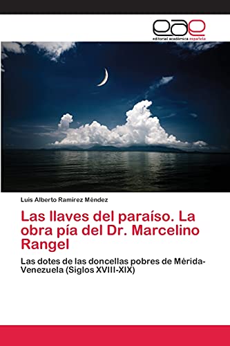 Las llaves del paraíso. La obra pía del Dr. Marcelino Rangel: Las dotes de las doncellas pobres de Mérida- Venezuela (Siglos XVIII-XIX)