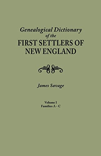 A Genealogical Dictionary of the First Settlers of New England, showing three generations of those who came before May, 1692. In four volumes. Volume I (families Abbee - Cuttriss)