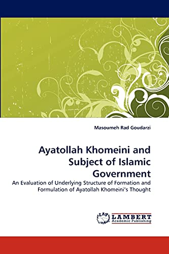 Ayatollah Khomeini and Subject of Islamic Government: An Evaluation of Underlying Structure of Formation and Formulation of Ayatollah Khomeini's Thought