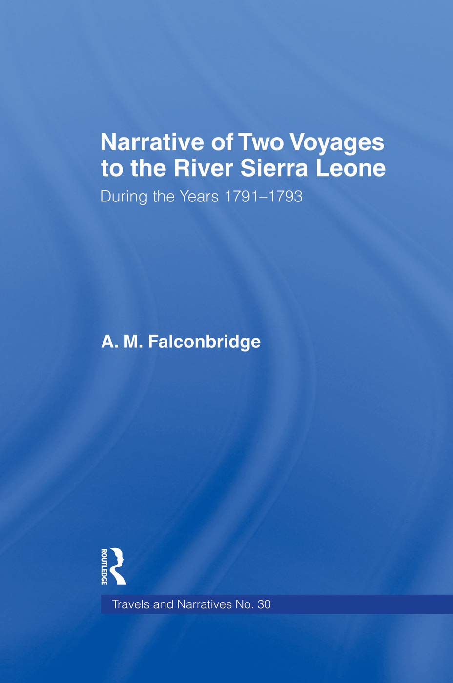 Narrative of Two Voyages to the River Sierra Leone During the Years 1791-1793 (Cass Library of African Studies: Travels and Narratives, 30, Band 30)