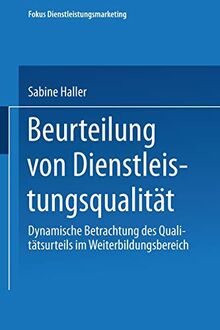 Beurteilung von Dienstleistungsqualität: Dynamische Betrachtung des Qualitätsurteils im Weiterbildungsbereich (Fokus Dienstleistungsmarketing)