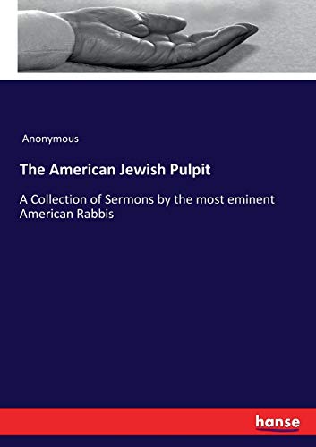 The American Jewish Pulpit: A Collection of Sermons by the most eminent American Rabbis
