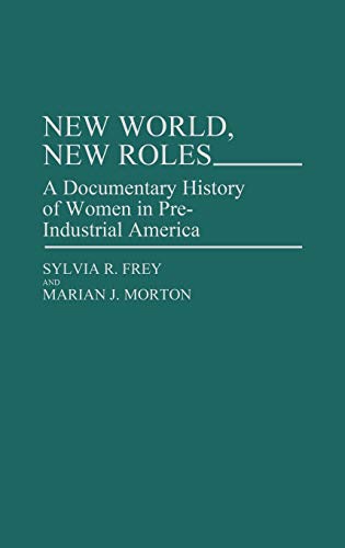 New World, New Roles.: A Documentary History of Women in Pre-Industrial America (Contributions in Women's Studies)
