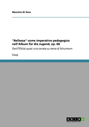 Bellezza come imperativo pedagogico nell'Album für die Jugend, op. 68: (fan)TESI(a) quasi una sonata su tema di Schumann
