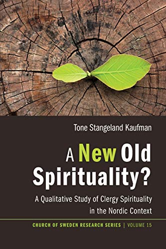 A New Old Spirituality?: A Qualitative Study of Clergy Spirituality in the Nordic Context (Church of Sweden Research, Band 15)
