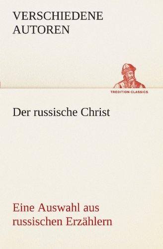 Der russische Christ. Eine Auswahl aus russischen Erzählern: Eine Auswahl aus russischen Erzählern (TREDITION CLASSICS)