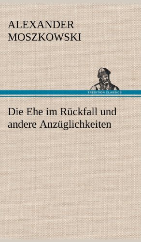 Die Ehe im Rückfall und andere Anzüglichkeiten: und andere Anzüglichkeiten