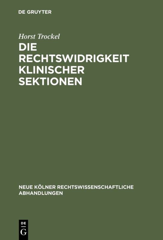 Die Rechtswidrigkeit klinischer Sektionen: Eine Frage der Rechtswissenschaft und der Medizin (Neue Kölner rechtswissenschaftliche Abhandlungen, 10, Band 10)