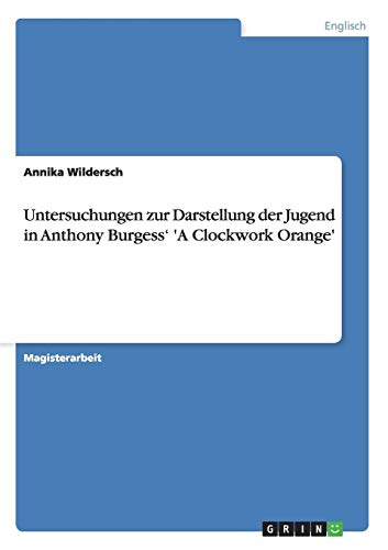 Untersuchungen zur Darstellung der Jugend in Anthony Burgess' 'A Clockwork Orange'