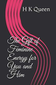 The Gift of Feminine Energy for You and Him
