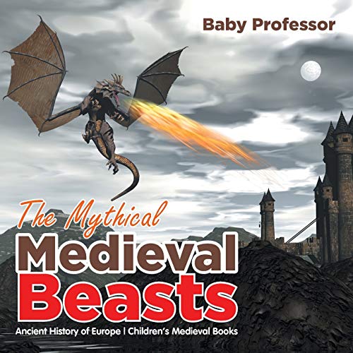 The Mythical Medieval Beasts Ancient History of Europe Children's Medieval Books